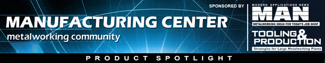 MANUFACTURING CENTER eProduct Spotlight